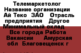 Телемаркетолог › Название организации ­ Ай-Теко, ЗАО › Отрасль предприятия ­ Другое › Минимальный оклад ­ 1 - Все города Работа » Вакансии   . Амурская обл.,Благовещенск г.